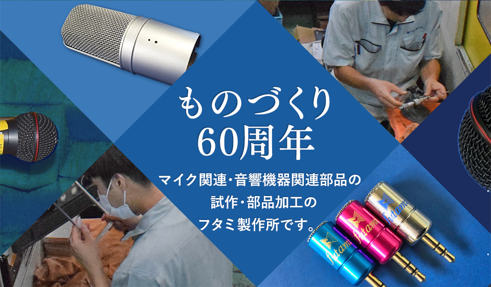 ものづくり 60周年 マイク関連・音響機器関連部品の  試作・部品加工のフタミ製作所です。